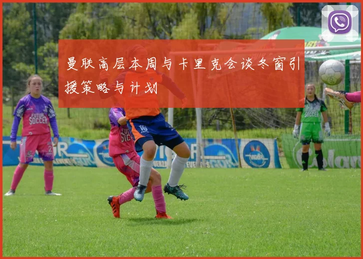 曼联高层本周与卡里克会谈冬窗引援策略与计划